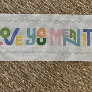Love You Mean It - 6” x 19”- 13 mesh